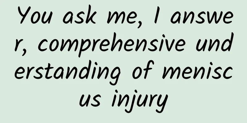 You ask me, I answer, comprehensive understanding of meniscus injury