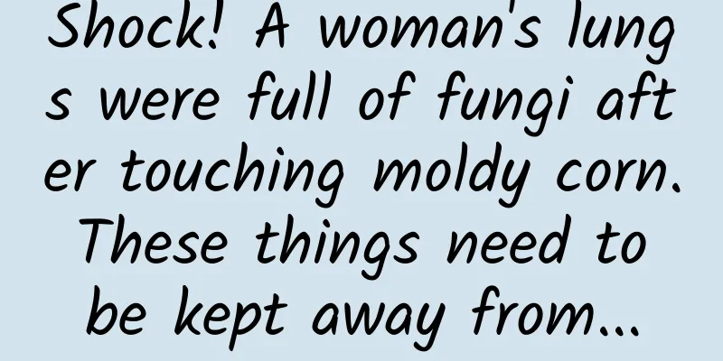 Shock! A woman's lungs were full of fungi after touching moldy corn. These things need to be kept away from...