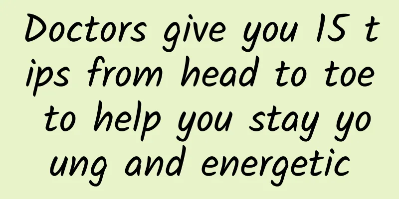 Doctors give you 15 tips from head to toe to help you stay young and energetic