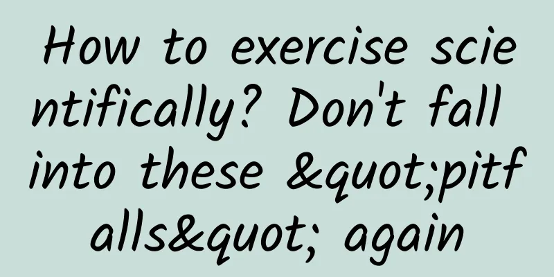 How to exercise scientifically? Don't fall into these "pitfalls" again