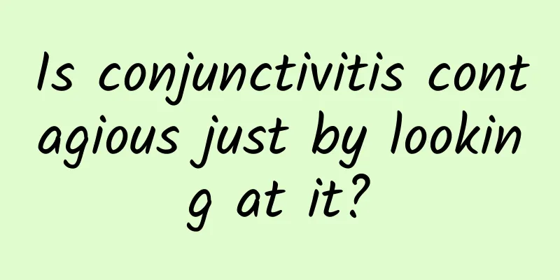 Is conjunctivitis contagious just by looking at it?
