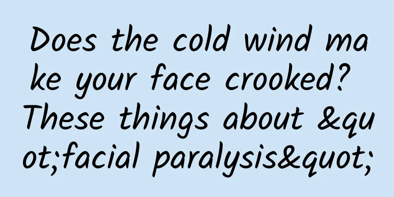 Does the cold wind make your face crooked? These things about "facial paralysis"
