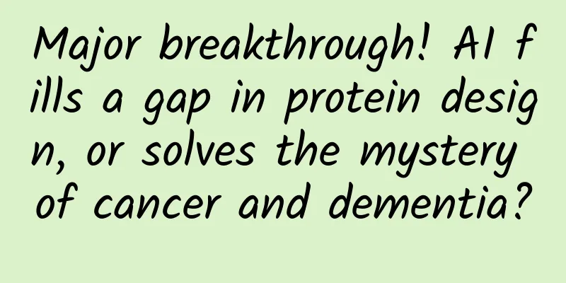 Major breakthrough! AI fills a gap in protein design, or solves the mystery of cancer and dementia?