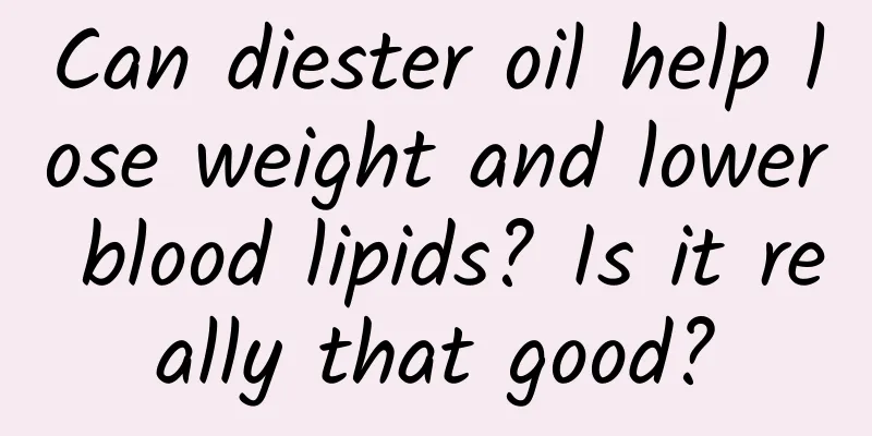 Can diester oil help lose weight and lower blood lipids? Is it really that good?