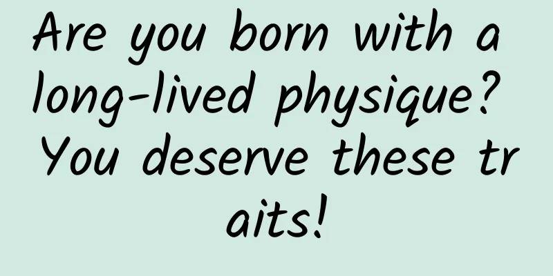 Are you born with a long-lived physique? You deserve these traits!