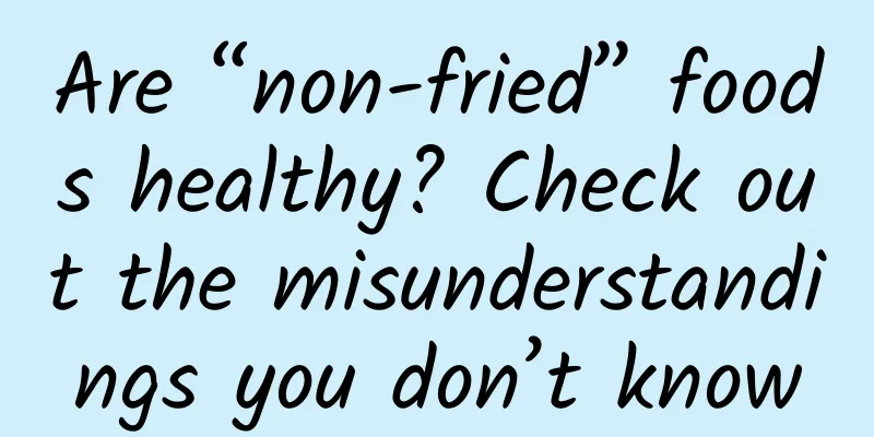 Are “non-fried” foods healthy? Check out the misunderstandings you don’t know