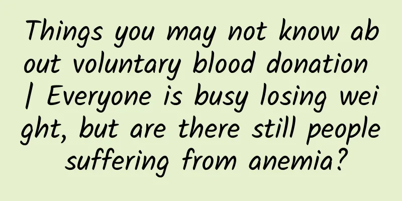 Things you may not know about voluntary blood donation | Everyone is busy losing weight, but are there still people suffering from anemia?