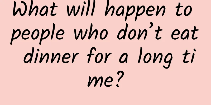 What will happen to people who don’t eat dinner for a long time?