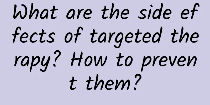 What are the side effects of targeted therapy? How to prevent them?