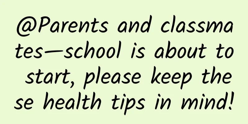 @Parents and classmates—school is about to start, please keep these health tips in mind!