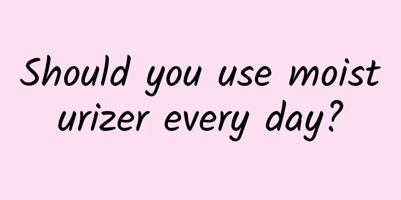 Should you use moisturizer every day?