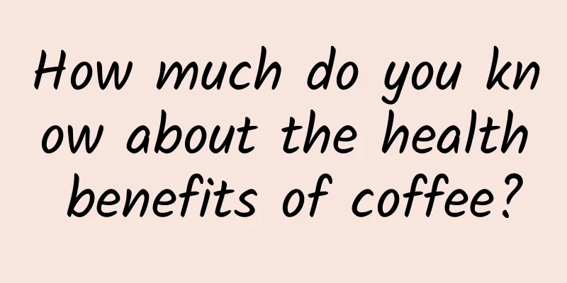 How much do you know about the health benefits of coffee?