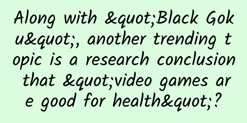 Along with "Black Goku", another trending topic is a research conclusion that "video games are good for health"?