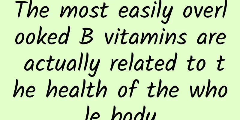 The most easily overlooked B vitamins are actually related to the health of the whole body