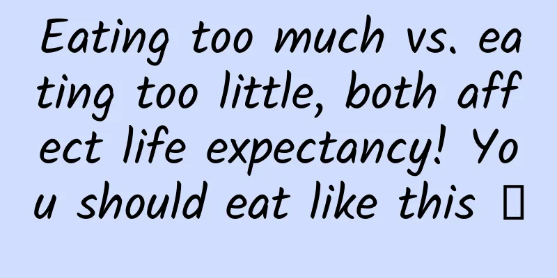 Eating too much vs. eating too little, both affect life expectancy! You should eat like this →