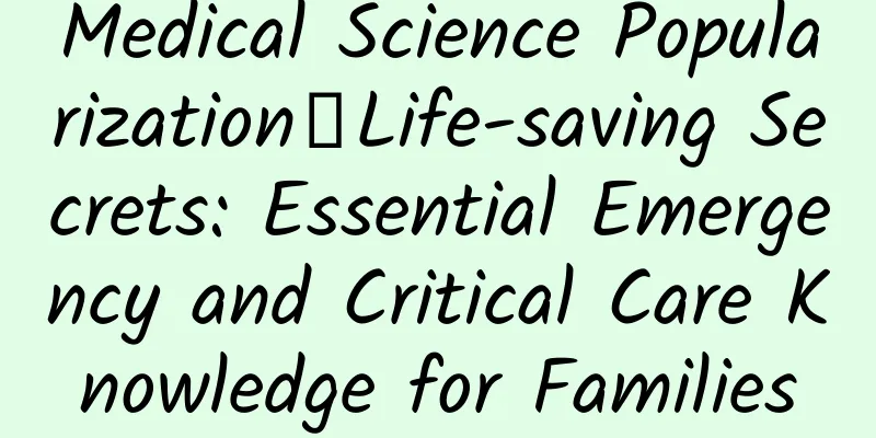 Medical Science Popularization丨Life-saving Secrets: Essential Emergency and Critical Care Knowledge for Families