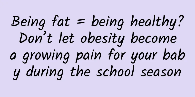 Being fat = being healthy? Don’t let obesity become a growing pain for your baby during the school season