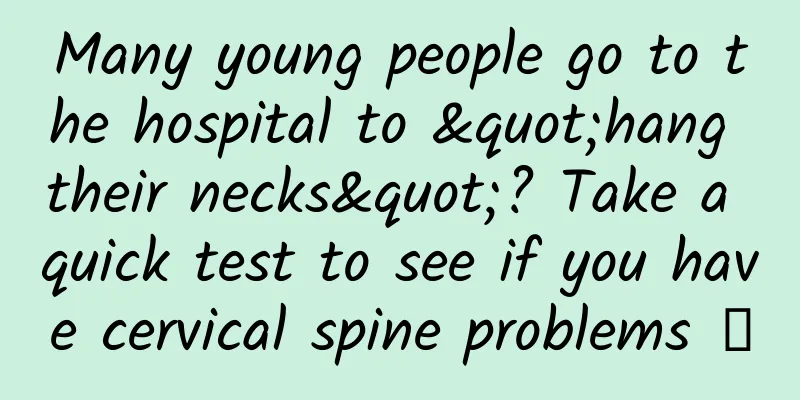 Many young people go to the hospital to "hang their necks"? Take a quick test to see if you have cervical spine problems →