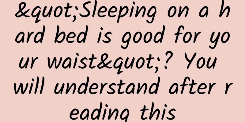 "Sleeping on a hard bed is good for your waist"? You will understand after reading this