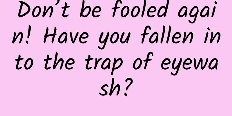 Don’t be fooled again! Have you fallen into the trap of eyewash?