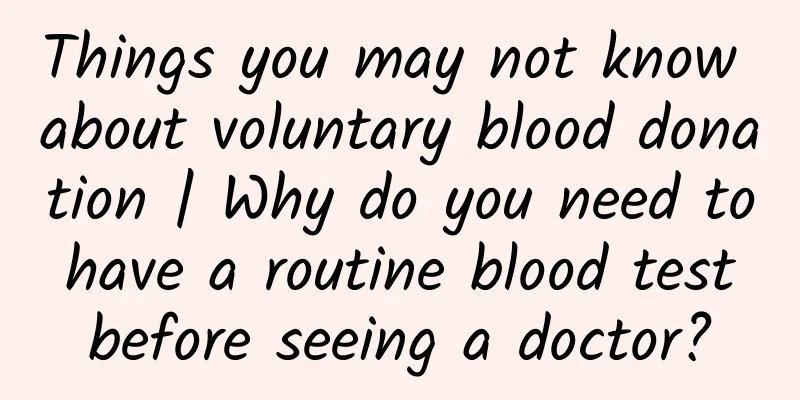 Things you may not know about voluntary blood donation | Why do you need to have a routine blood test before seeing a doctor?
