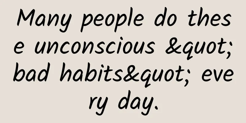 Many people do these unconscious "bad habits" every day.