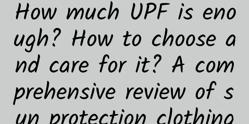 How much UPF is enough? How to choose and care for it? A comprehensive review of sun protection clothing