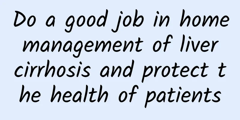 Do a good job in home management of liver cirrhosis and protect the health of patients