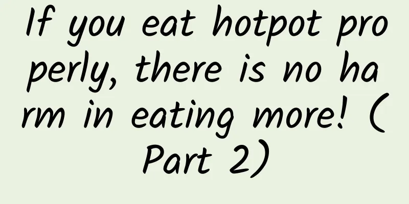 If you eat hotpot properly, there is no harm in eating more! (Part 2)