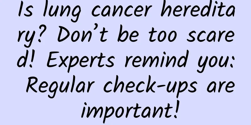 Is lung cancer hereditary? Don’t be too scared! Experts remind you: Regular check-ups are important!