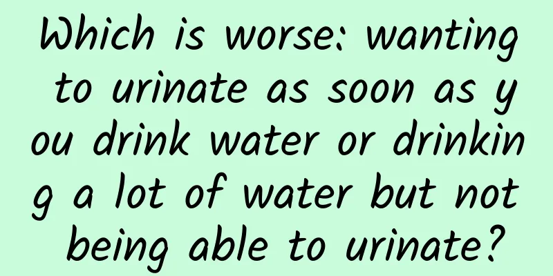 Which is worse: wanting to urinate as soon as you drink water or drinking a lot of water but not being able to urinate?