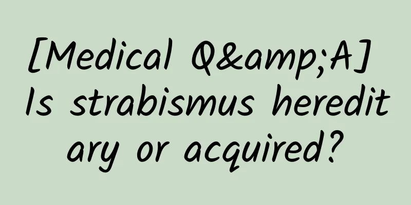 [Medical Q&A] Is strabismus hereditary or acquired?
