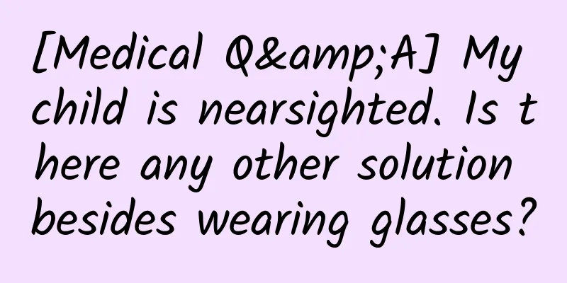 [Medical Q&A] My child is nearsighted. Is there any other solution besides wearing glasses?