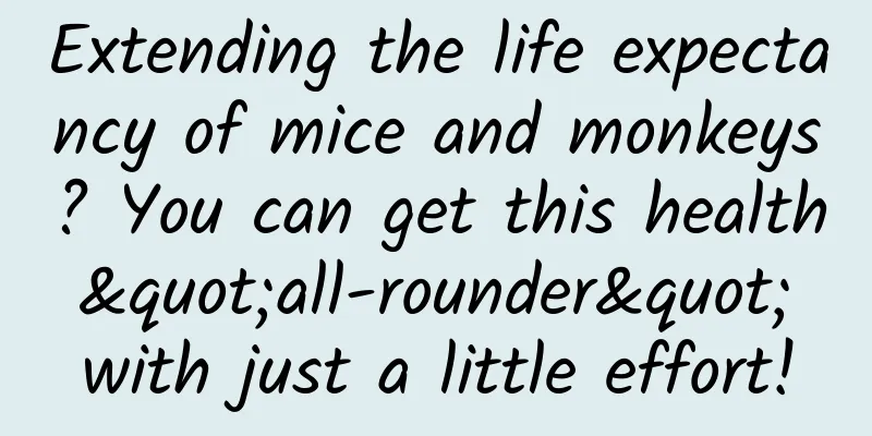 Extending the life expectancy of mice and monkeys? You can get this health "all-rounder" with just a little effort!
