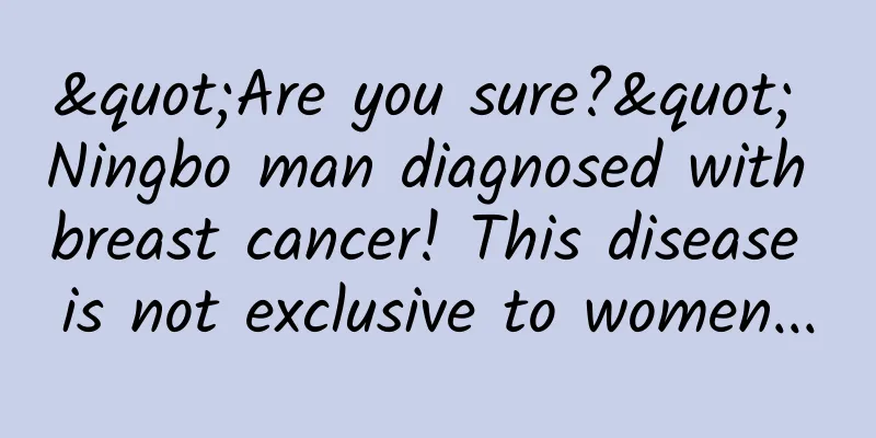 "Are you sure?" Ningbo man diagnosed with breast cancer! This disease is not exclusive to women...