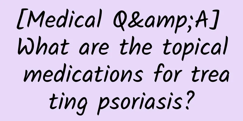 [Medical Q&A] What are the topical medications for treating psoriasis?