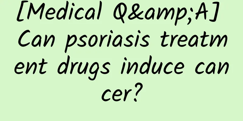 [Medical Q&A] Can psoriasis treatment drugs induce cancer?