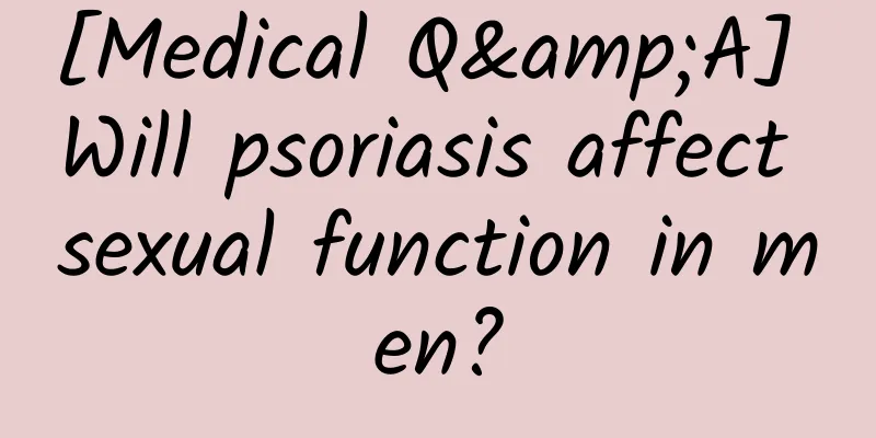 [Medical Q&A] Will psoriasis affect sexual function in men?