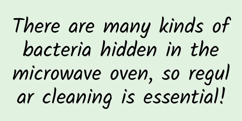 There are many kinds of bacteria hidden in the microwave oven, so regular cleaning is essential!