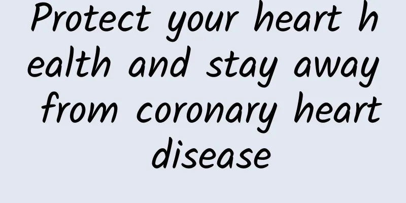 Protect your heart health and stay away from coronary heart disease