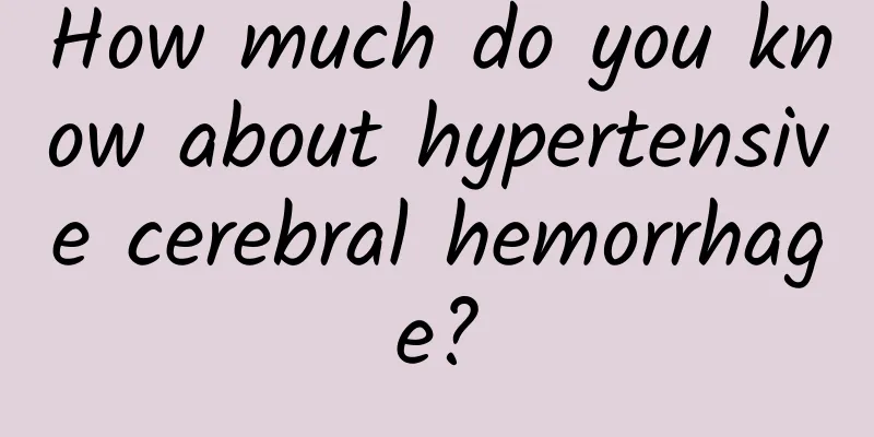 How much do you know about hypertensive cerebral hemorrhage?