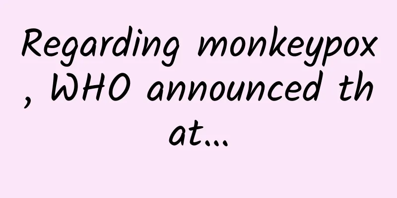 Regarding monkeypox, WHO announced that…