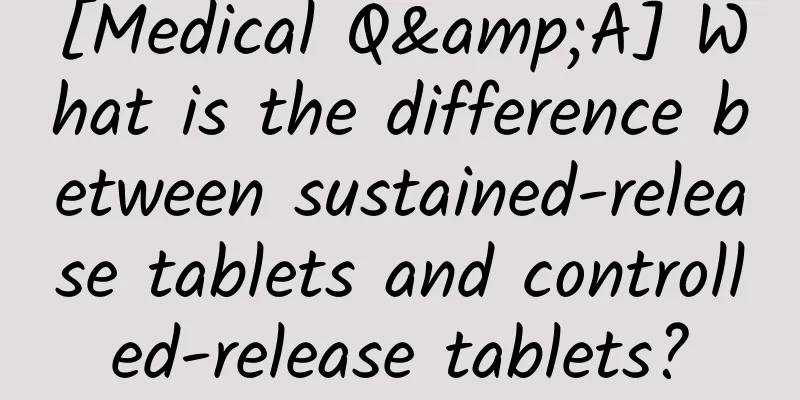 [Medical Q&A] What is the difference between sustained-release tablets and controlled-release tablets?