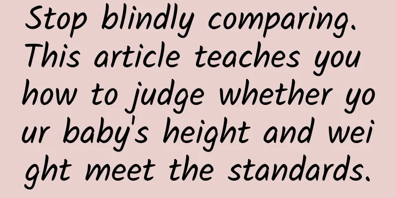 Stop blindly comparing. This article teaches you how to judge whether your baby's height and weight meet the standards.