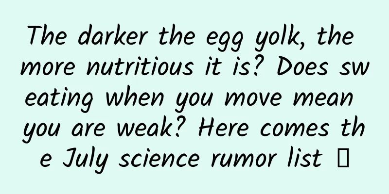 The darker the egg yolk, the more nutritious it is? Does sweating when you move mean you are weak? Here comes the July science rumor list →