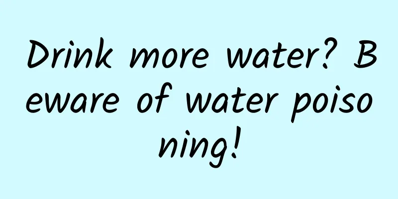 Drink more water? Beware of water poisoning!