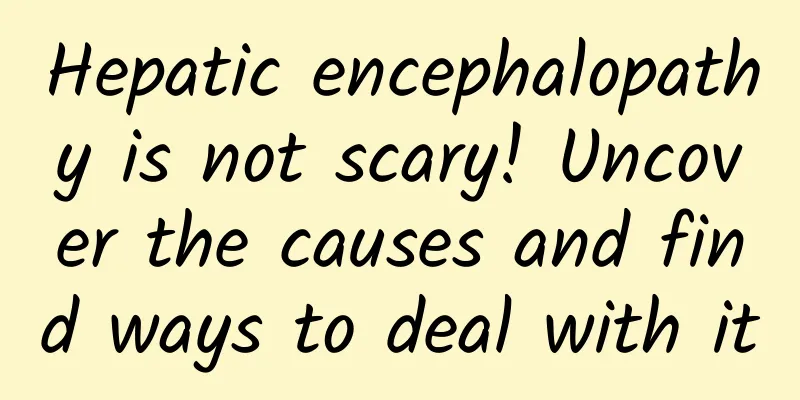 Hepatic encephalopathy is not scary! Uncover the causes and find ways to deal with it