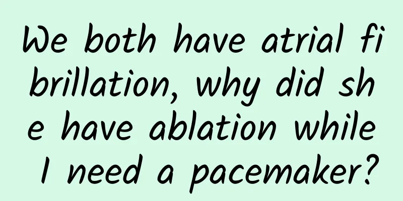 We both have atrial fibrillation, why did she have ablation while I need a pacemaker?