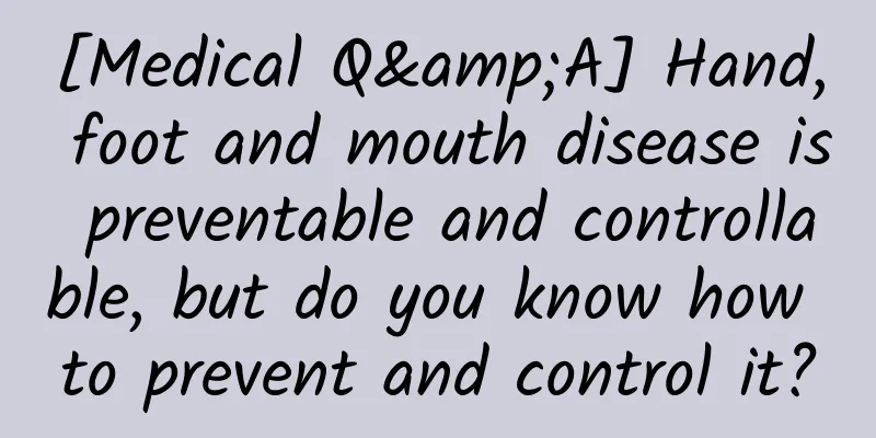 [Medical Q&A] Hand, foot and mouth disease is preventable and controllable, but do you know how to prevent and control it?