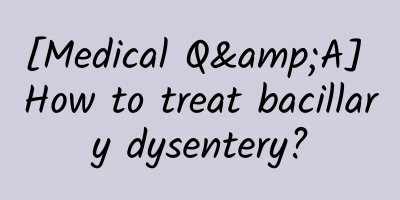 [Medical Q&A] How to treat bacillary dysentery?